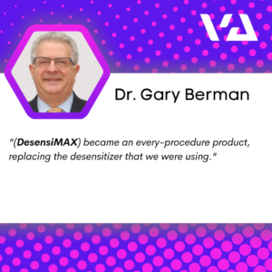 DesensiMAX became an every-procedure product, replacing the desensitizer that we were using.