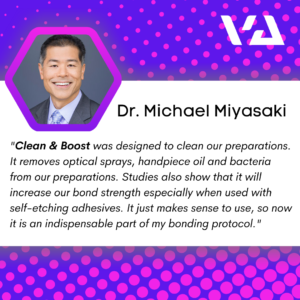 "Clean & Boost was designed to clean our preparations. It removes optical sprays, handpiece oil and bacteria from our preparations. Studies also show that it will increase our bond strength especially when used with self-etching adhesives. It just makes sense to use, so now it is an indispensable part of my bonding protocol."