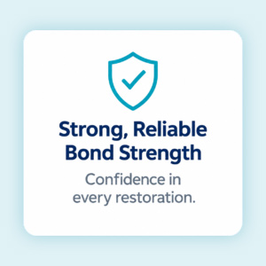 Strong, Reliable Bond Strength - Confidence in Every Restoration
